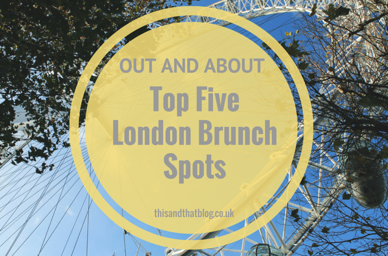 Top Five London Brunch Spots - This and That Blog