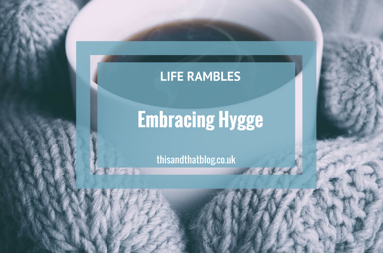 This and That Blog: Life Rambles - Embracing Hygge